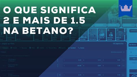 2 e mais de 1.5 betano o que significa - 1 5 na Betano explicado